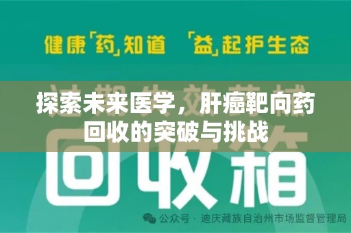 湛江探索未来医学，肝癌靶向药回收的突破与挑战