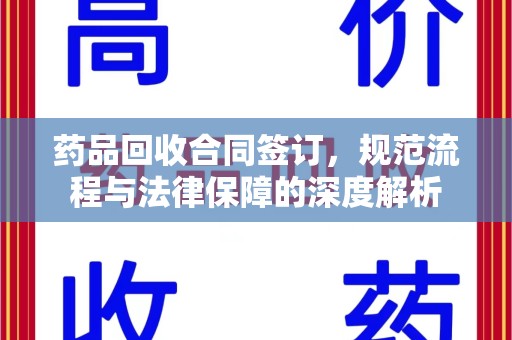 湛江药品回收合同签订，规范流程与法律保障的深度解析